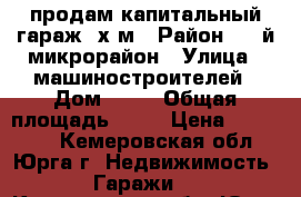 продам капитальный гараж 6х4м › Район ­ 4-й микрорайон › Улица ­ машиностроителей › Дом ­ 57 › Общая площадь ­ 24 › Цена ­ 220 000 - Кемеровская обл., Юрга г. Недвижимость » Гаражи   . Кемеровская обл.,Юрга г.